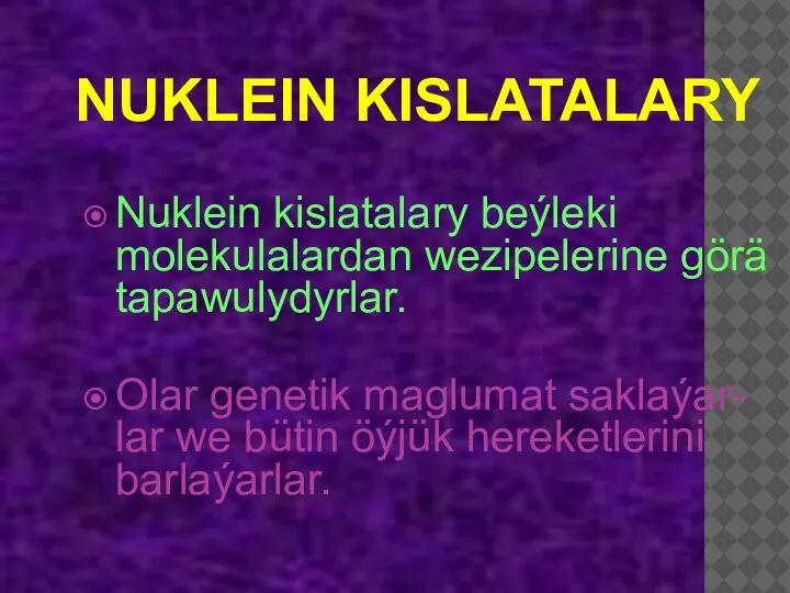 NUKLEIN KISLATALARY Nuklein kislatalary beýleki molekulalardan wezipelerine görä tapawulydyrlar. Olar genetik maglumat