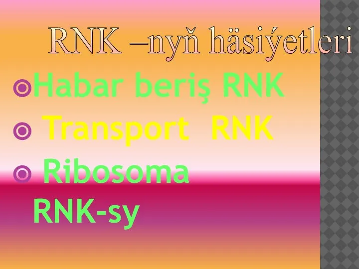 Habar beriş RNK Transport RNK Ribosoma RNK-sy RNK –nyň häsiýetleri