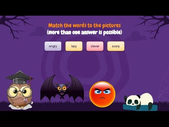 clever scary angry lazy Match the words to the pictures (more than one answer is possible)