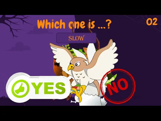 Which one is …? slow