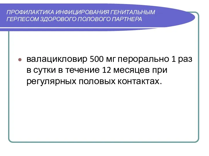 ПРОФИЛАКТИКА ИНФИЦИРОВАНИЯ ГЕНИТАЛЬНЫМ ГЕРПЕСОМ ЗДОРОВОГО ПОЛОВОГО ПАРТНЕРА валацикловир 500 мг перорально 1