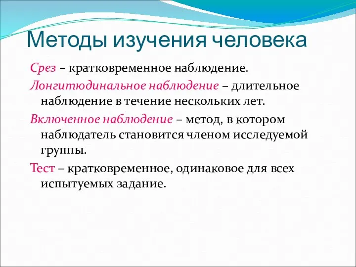 Методы изучения человека Срез – кратковременное наблюдение. Лонгитюдинальное наблюдение – длительное наблюдение