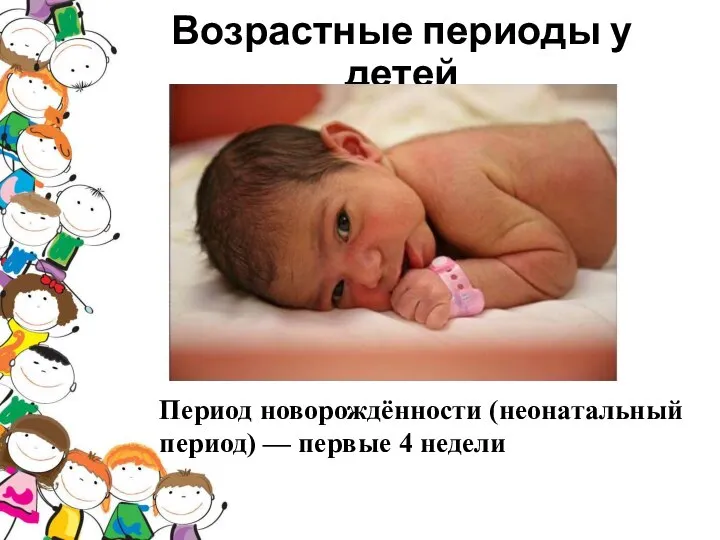 Возрастные периоды у детей Период новорождённости (неонатальный период) — первые 4 недели