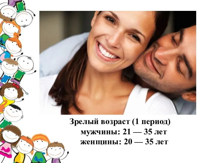 Зрелый возраст (1 период) мужчины: 21 — 35 лет женщины: 20 — 35 лет