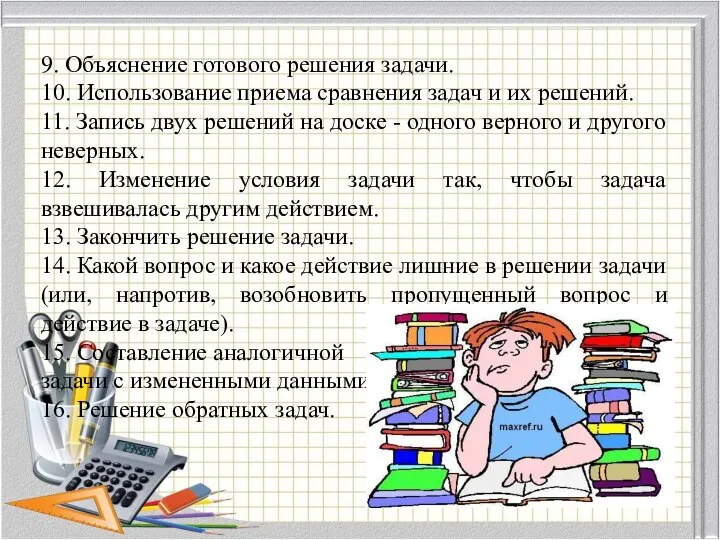 9. Объяснение готового решения задачи. 10. Использование приема сравнения задач и их