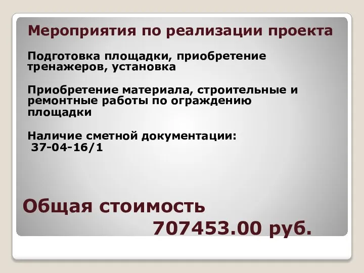 Общая стоимость 707453.00 руб. Мероприятия по реализации проекта Подготовка площадки, приобретение тренажеров,