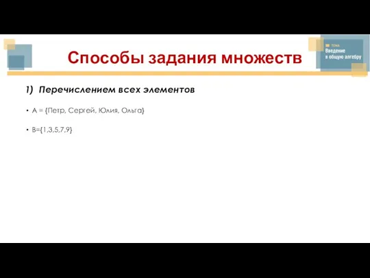 Способы задания множеств 1) Перечислением всех элементов A = {Петр, Сергей, Юлия, Ольга} B={1,3,5,7,9}