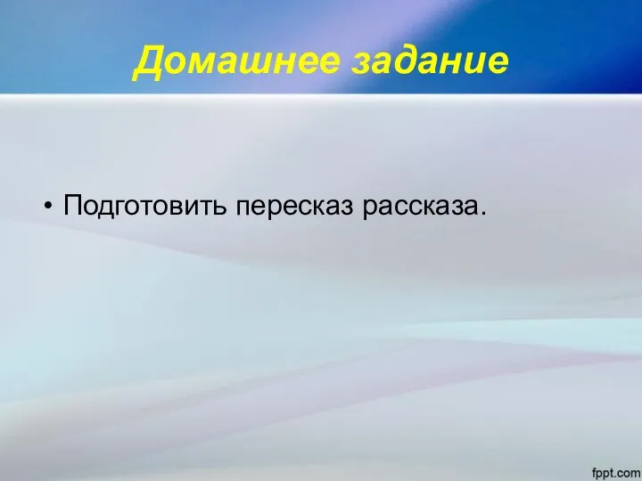 Домашнее задание Подготовить пересказ рассказа.