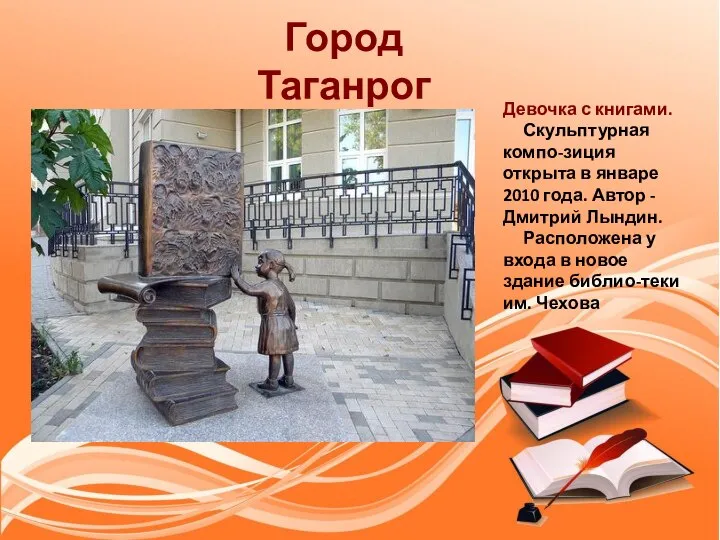 Город Таганрог Девочка с книгами. Скульптурная компо-зиция открыта в январе 2010 года.