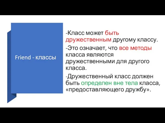 Friend - классы -Класс может быть дружественным другому классу. -Это означает, что