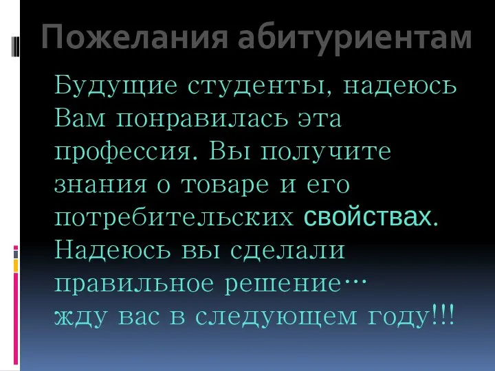 Пожелания абитуриентам Будущие студенты, надеюсь Вам понравилась эта профессия. Вы получите знания