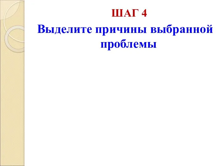 ШАГ 4 Выделите причины выбранной проблемы