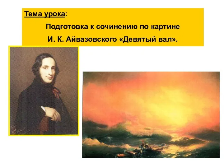 Тема урока: Подготовка к сочинению по картине И. К. Айвазовского «Девятый вал».