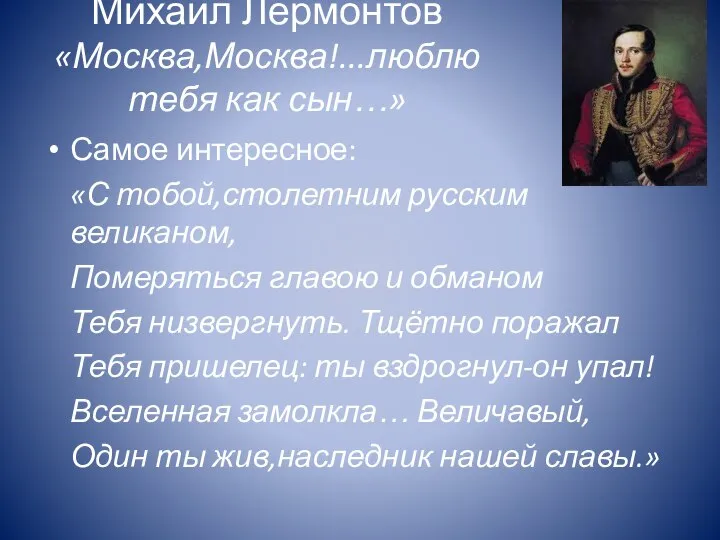Михаил Лермонтов «Москва,Москва!...люблю тебя как сын…» Самое интересное: «С тобой,столетним русским великаном,