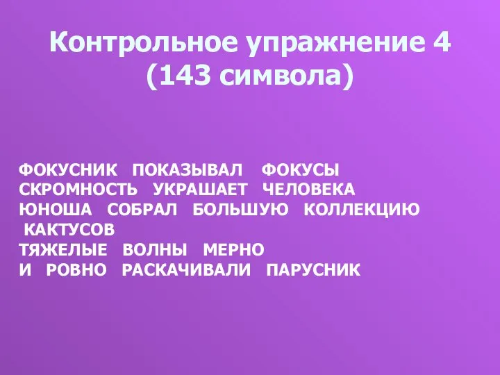 Контрольное упражнение 4 (143 символа) ФОКУСНИК ПОКАЗЫВАЛ ФОКУСЫ СКРОМНОСТЬ УКРАШАЕТ ЧЕЛОВЕКА ЮНОША