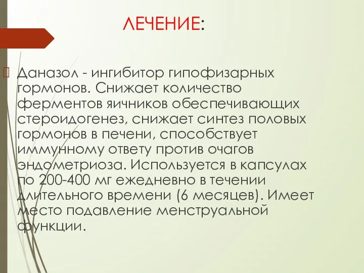 ЛЕЧЕНИЕ: Даназол - ингибитор гипофизарных гормонов. Снижает количество ферментов яичников обеспечивающих стероидогенез,