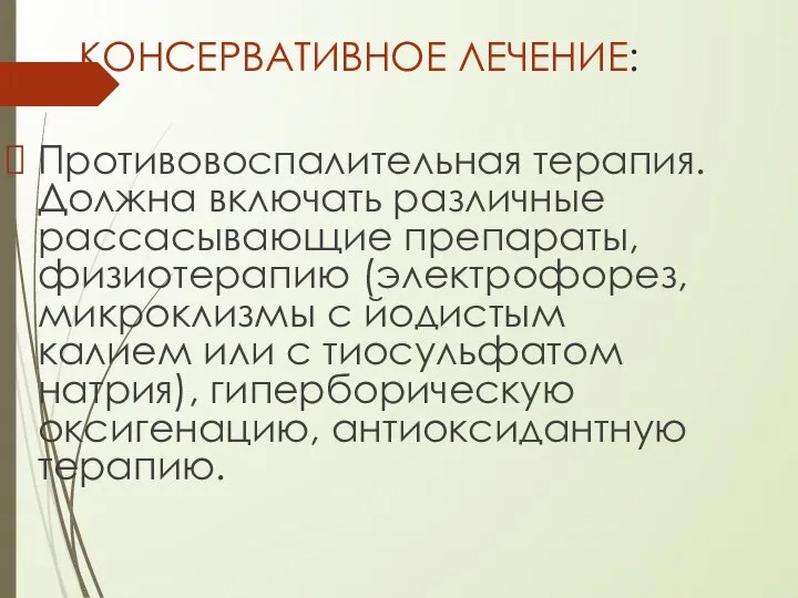 КОНСЕРВАТИВНОЕ ЛЕЧЕНИЕ: Противовоспалительная терапия. Должна включать различные рассасывающие препараты, физиотерапию (электрофорез, микроклизмы