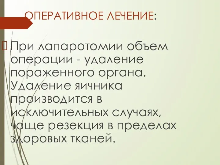 ОПЕРАТИВНОЕ ЛЕЧЕНИЕ: При лапаротомии объем операции - удаление пораженного органа. Удаление яичника