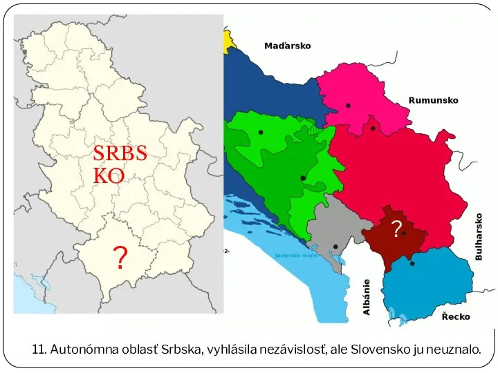 11. Autonómna oblasť Srbska, vyhlásila nezávislosť, ale Slovensko ju neuznalo. ? SRBSKO ?