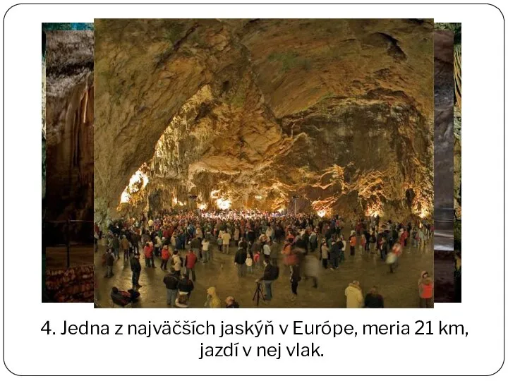 4. Jedna z najväčších jaskýň v Európe, meria 21 km, jazdí v nej vlak.