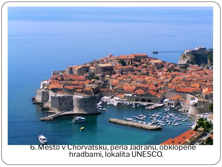 6. Mesto v Chorvátsku, perla Jadranu, obklopené hradbami, lokalita UNESCO.