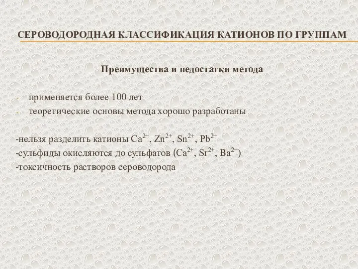 СЕРОВОДОРОДНАЯ КЛАССИФИКАЦИЯ КАТИОНОВ ПО ГРУППАМ Преимущества и недостатки метода применяется более 100