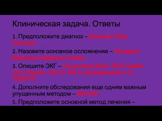 Клиническая задача. Ответы 1. Предположите диагноз – Болезнь Леви-Ленегра 2. Назовите основное