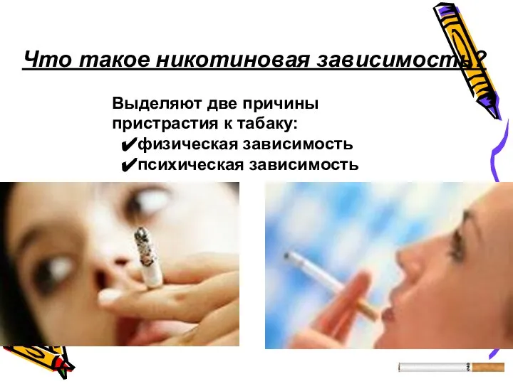 Что такое никотиновая зависимость? Выделяют две причины пристрастия к табаку: физическая зависимость психическая зависимость