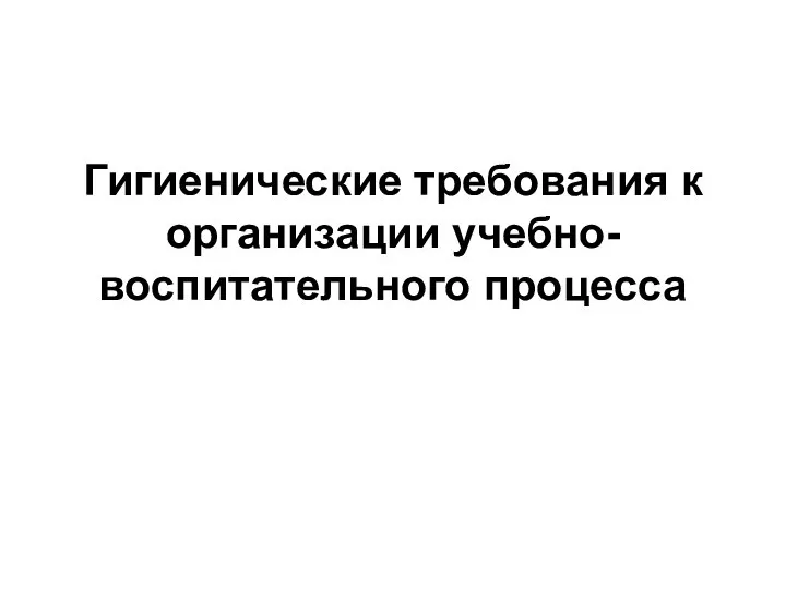 Гигиенические требования к организации учебно-воспитательного процесса