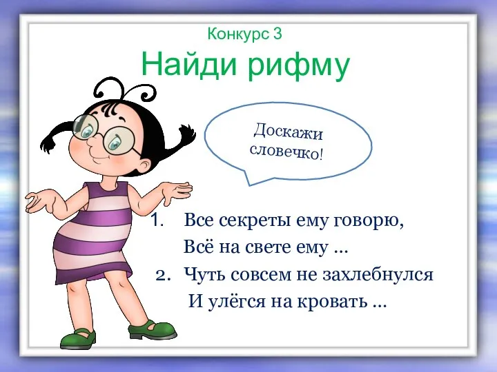 Конкурс 3 Найди рифму Все секреты ему говорю, Всё на свете ему