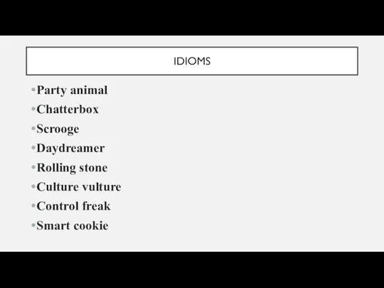 IDIOMS Party animal Chatterbox Scrooge Daydreamer Rolling stone Culture vulture Control freak Smart cookie