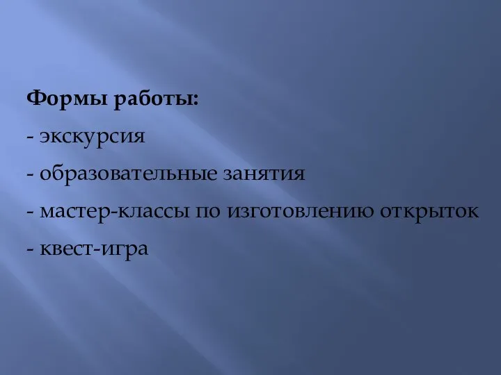 Формы работы: - экскурсия - образовательные занятия - мастер-классы по изготовлению открыток - квест-игра