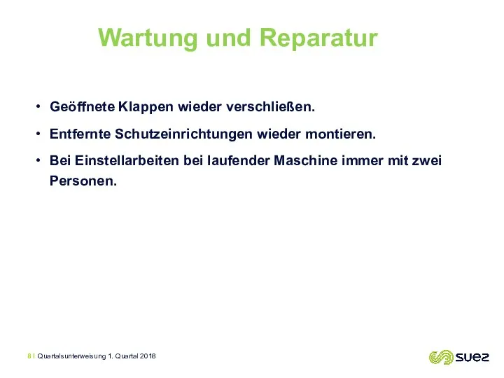 Geöffnete Klappen wieder verschließen. Entfernte Schutzeinrichtungen wieder montieren. Bei Einstellarbeiten bei laufender