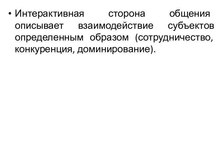 Интерактивная сторона общения описывает взаимодействие субъектов определенным образом (сотрудничество, конкуренция, доминирование).