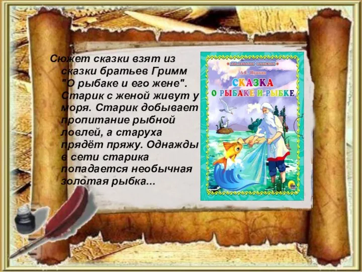 Сюжет сказки взят из сказки братьев Гримм "О рыбаке и его жене".Старик