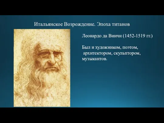 Итальянское Возрождение. Эпоха титанов Леонардо да Винчи (1452-1519 гг.) Был и художником, поэтом, архитектором, скульптором, музыкантов.