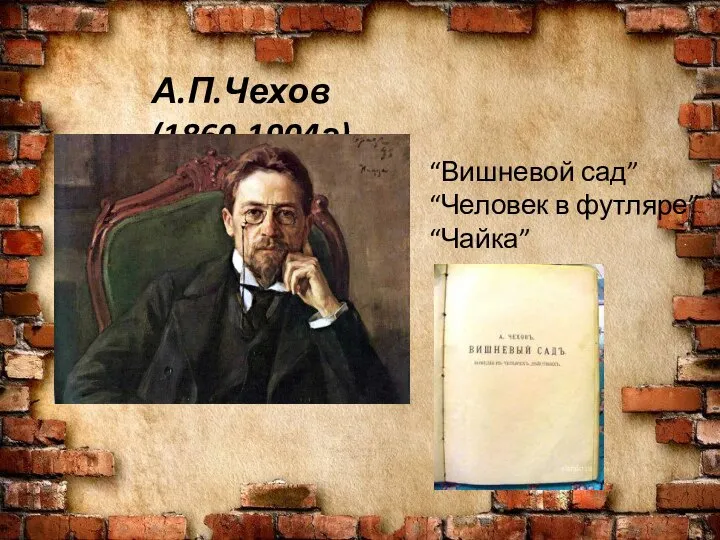 А.П.Чехов (1860-1904г) “Вишневой сад” “Человек в футляре” “Чайка”