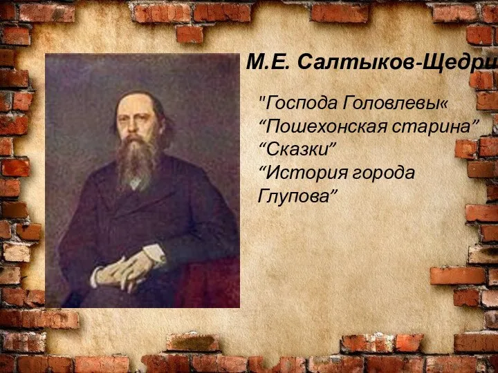 М.Е. Салтыков-Щедрин "Господа Головлевы« “Пошехонская старина” “Сказки” “История города Глупова”