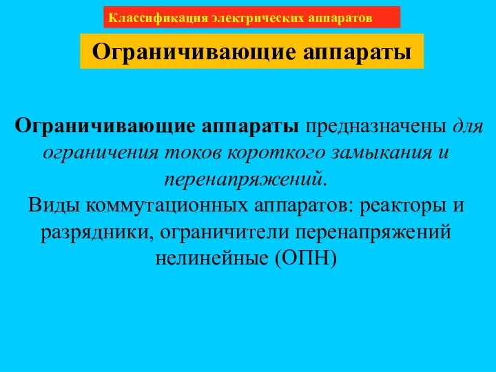 Классификация электрических аппаратов Ограничивающие аппараты Ограничивающие аппараты предназначены для ограничения токов короткого