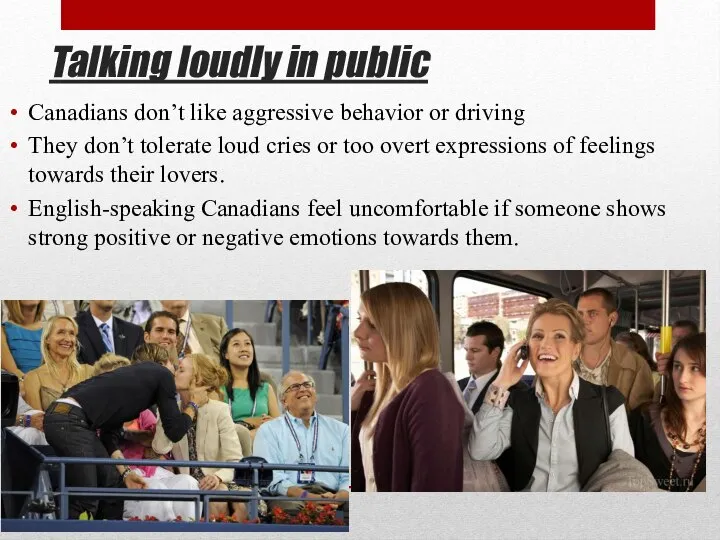 Talking loudly in public Canadians don’t like aggressive behavior or driving They