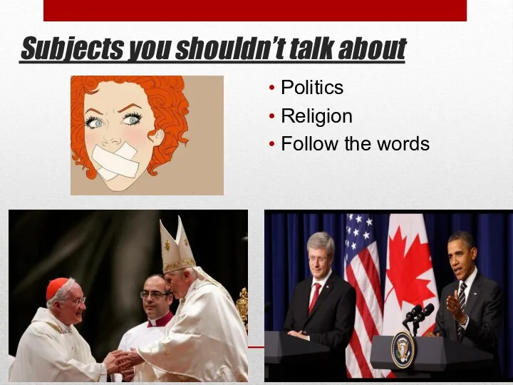 Subjects you shouldn’t talk about Politics Religion Follow the words