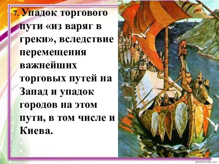 7. Упадок торгового пути «из варяг в греки», вследствие перемещения важнейших торговых