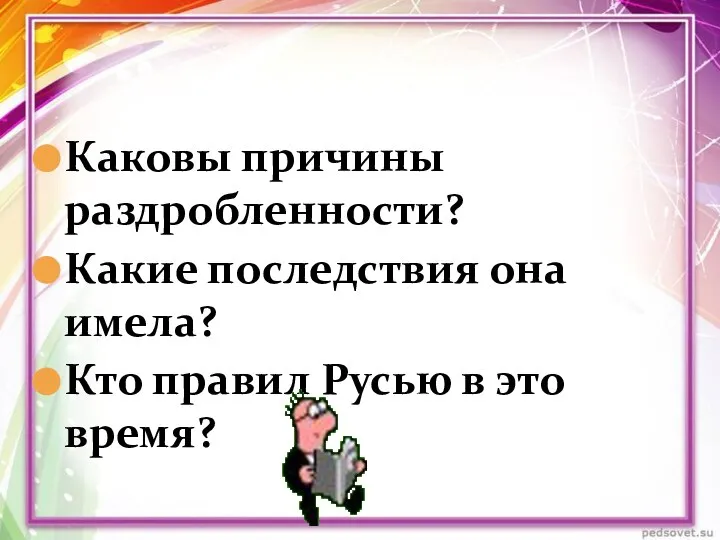 Каковы причины раздробленности? Какие последствия она имела? Кто правил Русью в это время?