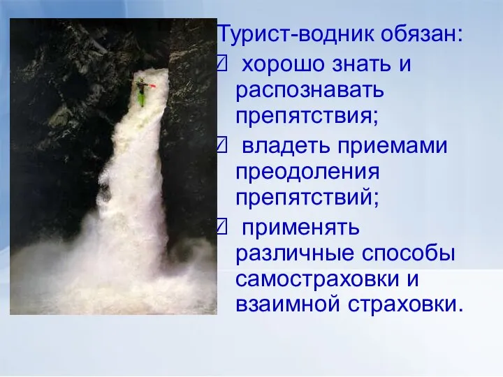 Турист-водник обязан: хорошо знать и распознавать препятствия; владеть приемами преодоления препятствий; применять