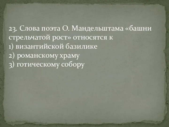 23. Слова поэта О. Мандельштама «башни стрельчатой рост» относятся к 1) византийской