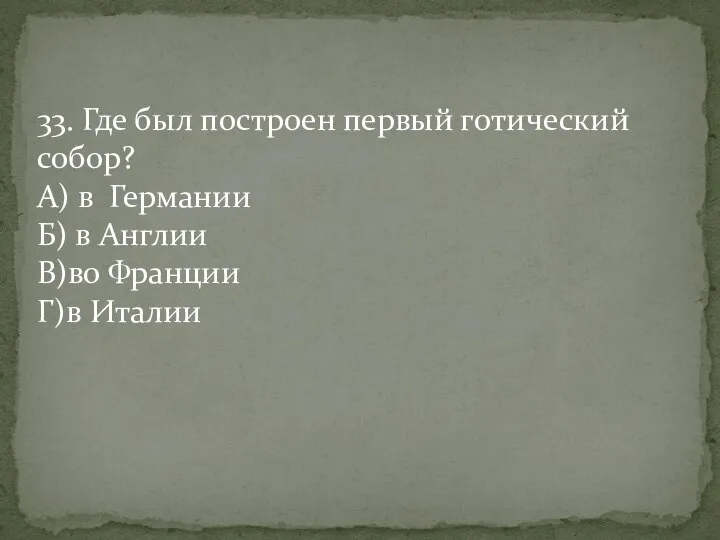 33. Где был построен первый готический собор? А) в Германии Б) в