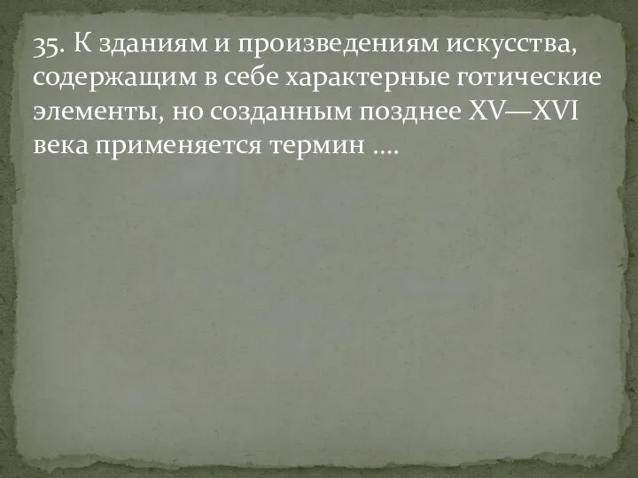 35. К зданиям и произведениям искусства, содержащим в себе характерные готические элементы,