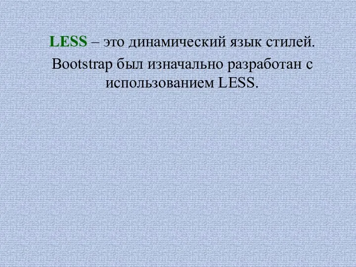 LESS – это динамический язык стилей. Bootstrap был изначально разработан с использованием LESS.