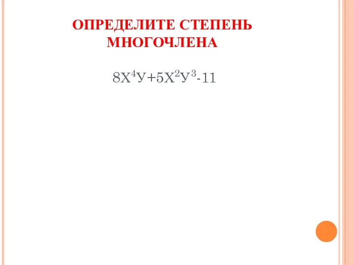 ОПРЕДЕЛИТЕ СТЕПЕНЬ МНОГОЧЛЕНА 8Х4У+5Х2У3-11