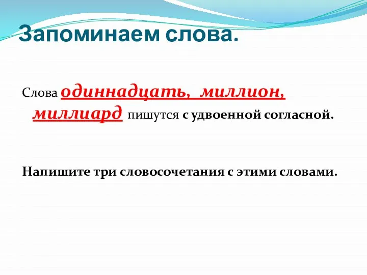 Запоминаем слова. Слова одиннадцать, миллион, миллиард пишутся с удвоенной согласной. Напишите три словосочетания с этими словами.